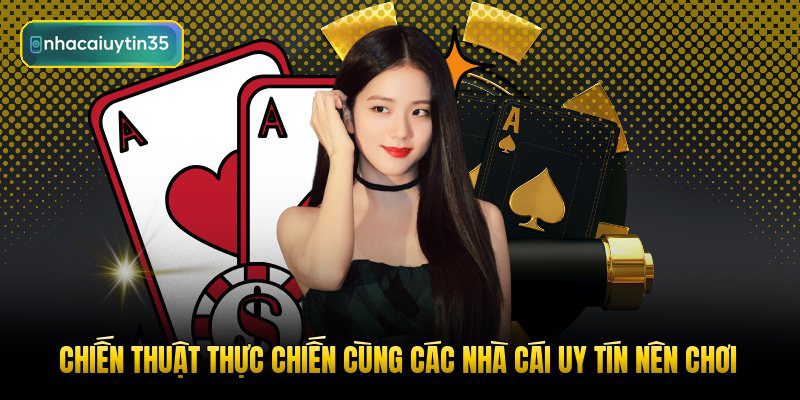 chien-thuat-thuc-chien-cung-cac-nha-cai-uy-tin-nen-choi