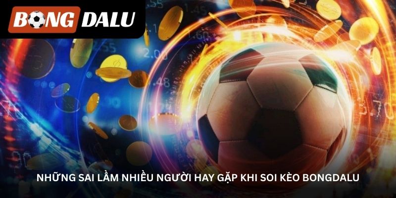 nhung-sai-lam-nhieu-nguoi-hay-gap-khi-soi-keo-bongdalu