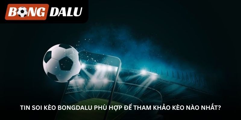 tin-soi-keo-bongdalu-phu-hop-de-tham-khao-keo-nao-nhat