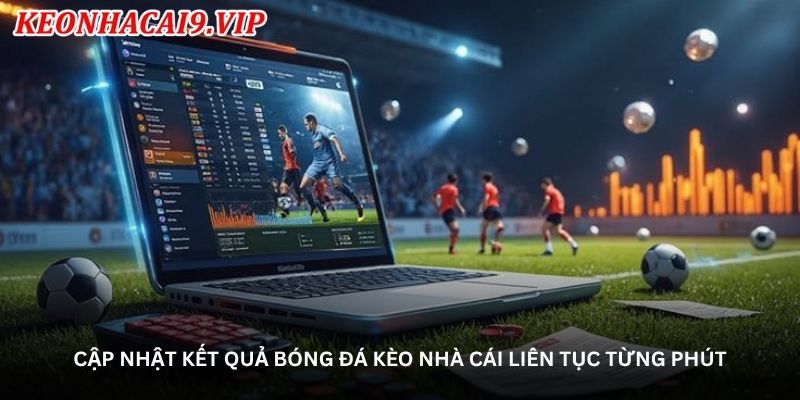 cap-nhat-ket-qua-bong-da-keo-nha-cai-lien-tuc-tung-phut