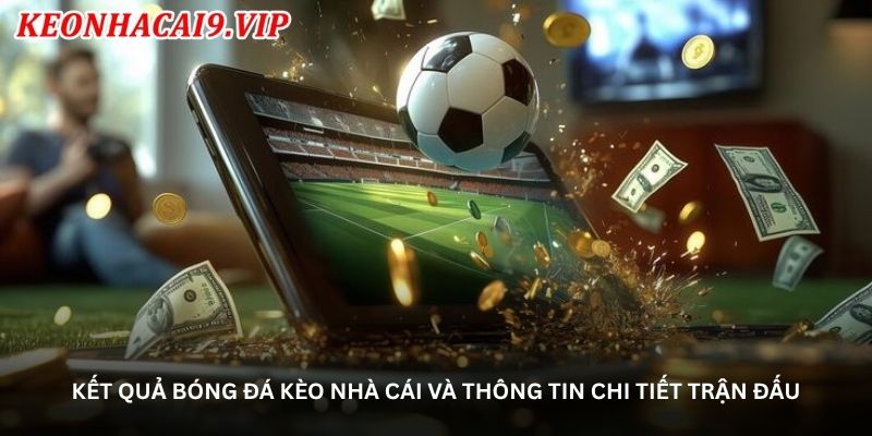 ket-qua-bong-da-keo-nha-cai-va-thong-tin-chi-tiet-tran-dau