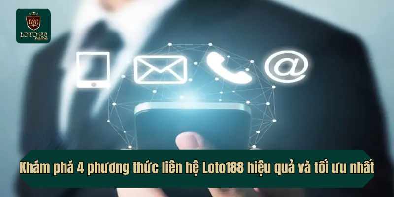 kham-pha-4-phuong-thuc-lien-he-loto188-hieu-qua-va-toi-uu-nhat