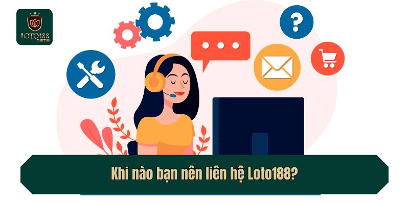 khi-nao-ban-nen-lien-he-loto188