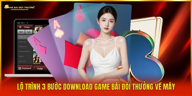 lo-trinh-3-buoc-download-game-bai-doi-thuong-ve-may