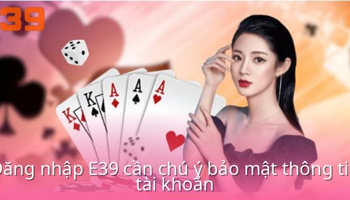 dang-nhap-e39-can-chu-y-bao-mat-thong-tin-tai-khoan